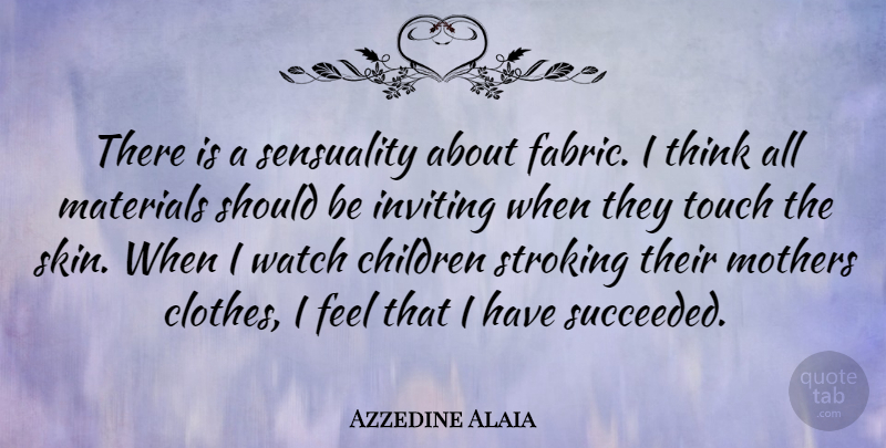 Azzedine Alaia Quote About Mother, Children, Thinking: There Is A Sensuality About...