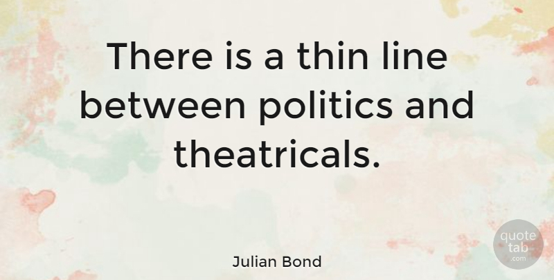 Julian Bond Quote About Politics: There Is A Thin Line...