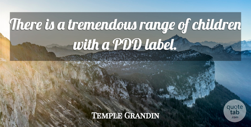 Temple Grandin Quote About Children, Labels, Range: There Is A Tremendous Range...
