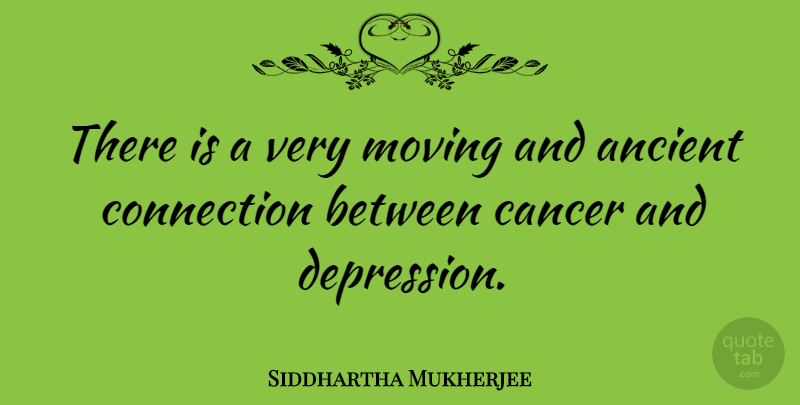 Siddhartha Mukherjee Quote About Cancer, Moving, Connections: There Is A Very Moving...