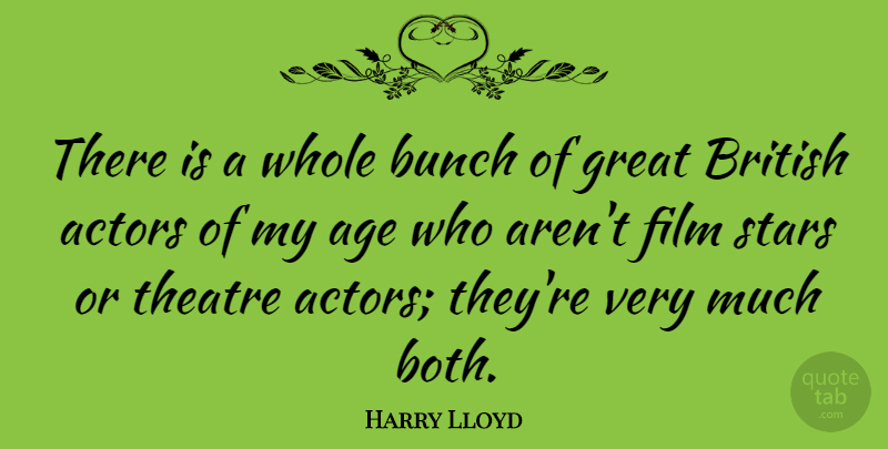 Harry Lloyd Quote About Age, British, Bunch, Great, Stars: There Is A Whole Bunch...