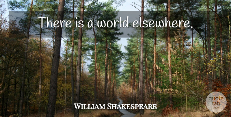 William Shakespeare Quote About World, Elsewhere: There Is A World Elsewhere...