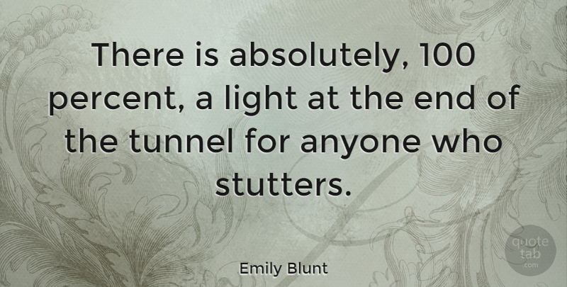 Emily Blunt Quote About Tunnels, Light, Blunt: There Is Absolutely 100 Percent...
