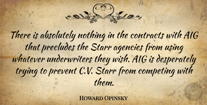 Howard Opinsky Quote About Absolutely, Agencies, Competing, Contracts, Prevent: There Is Absolutely Nothing In...