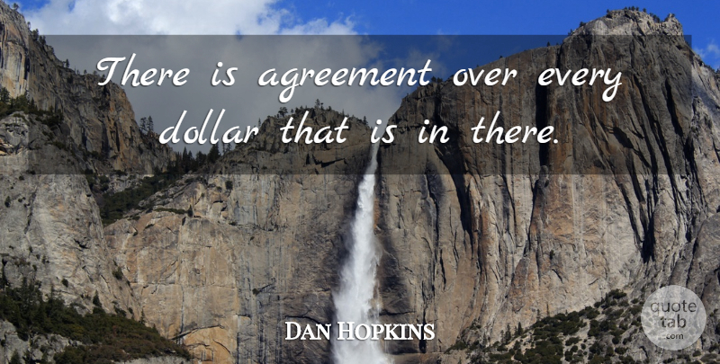 Dan Hopkins Quote About Agreement, Dollar: There Is Agreement Over Every...