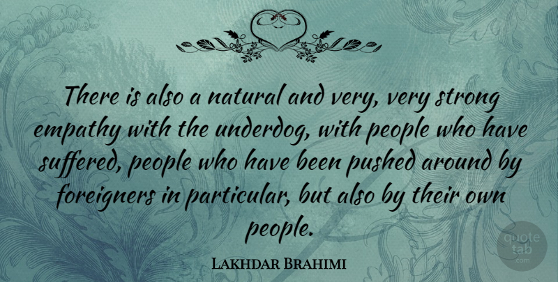 Lakhdar Brahimi Quote About Strong, People, Empathy: There Is Also A Natural...