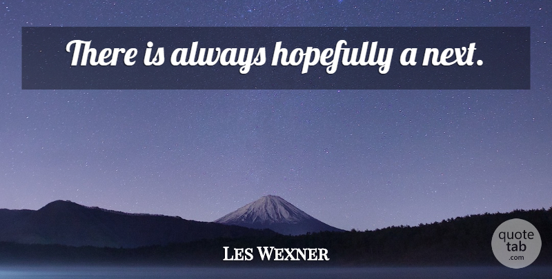 Les Wexner Quote About Next, Hopefully: There Is Always Hopefully A...