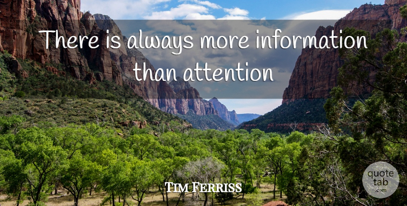 Tim Ferriss Quote About Information, Attention, Productivity: There Is Always More Information...