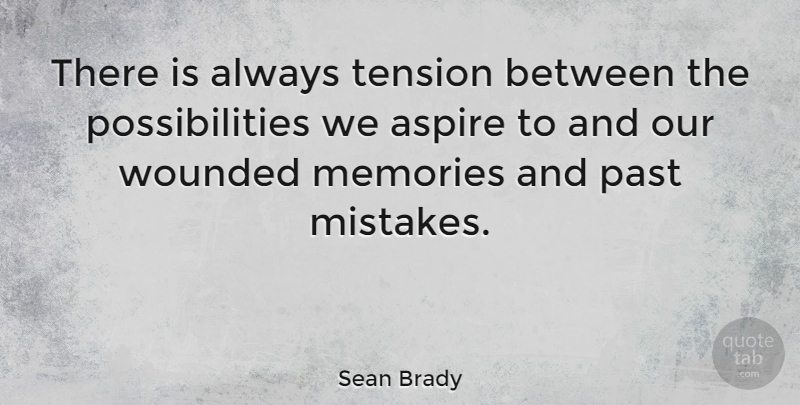 Sean Brady Quote About Aspire, Possibilities, Tension, Wounded: There Is Always Tension Between...
