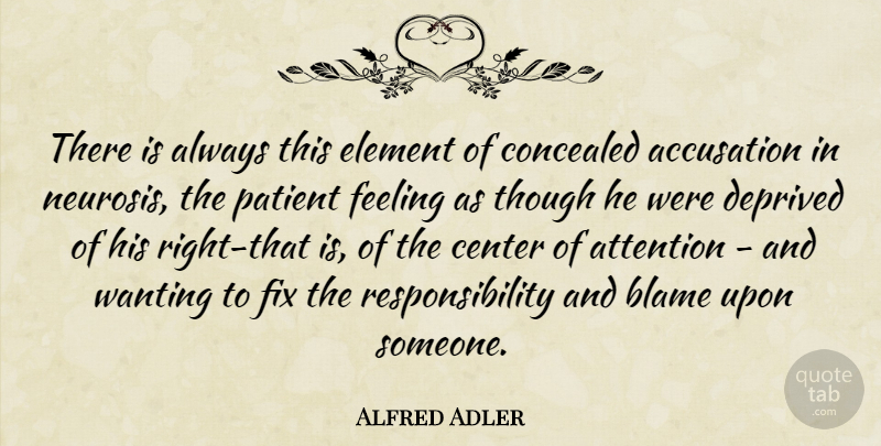 Alfred Adler Quote About Accusation, Attention, Blame, Center, Concealed: There Is Always This Element...