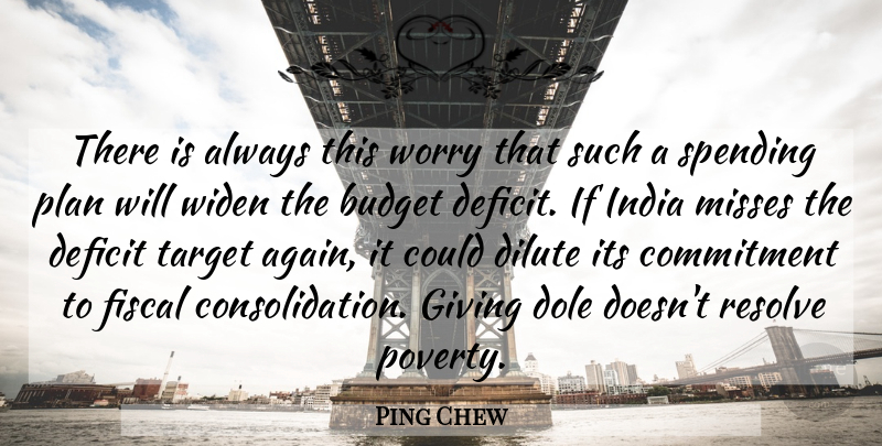 Ping Chew Quote About Budget, Commitment, Deficit, Dole, Fiscal: There Is Always This Worry...