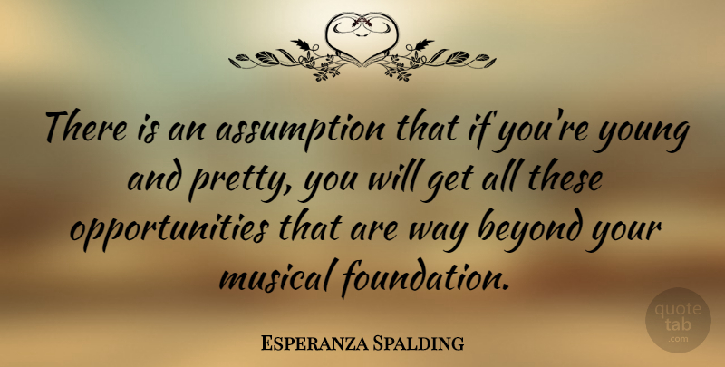 Esperanza Spalding Quote About Opportunity, Musical, Assumption: There Is An Assumption That...