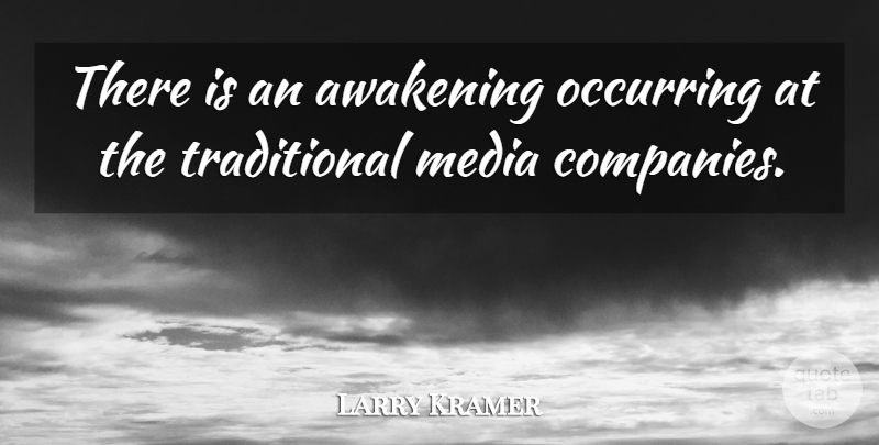 Larry Kramer Quote About Awakening, Media: There Is An Awakening Occurring...