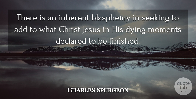 Charles Spurgeon Quote About Jesus, Dying, Add: There Is An Inherent Blasphemy...