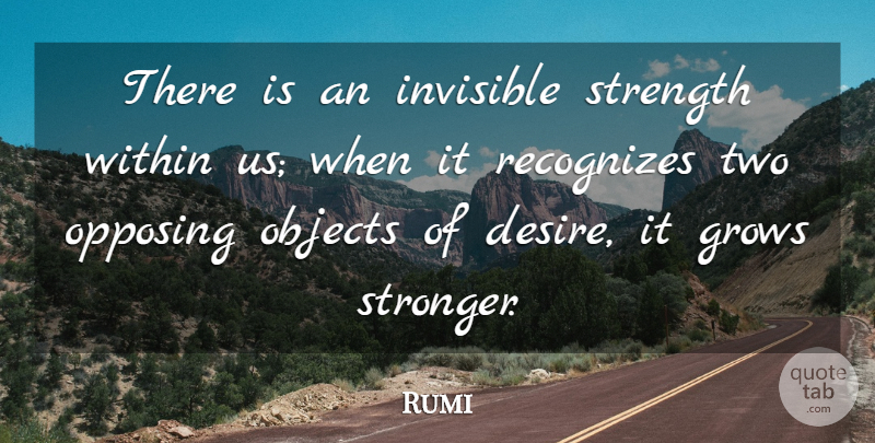 Rumi Quote About Two, Desire, Stronger: There Is An Invisible Strength...