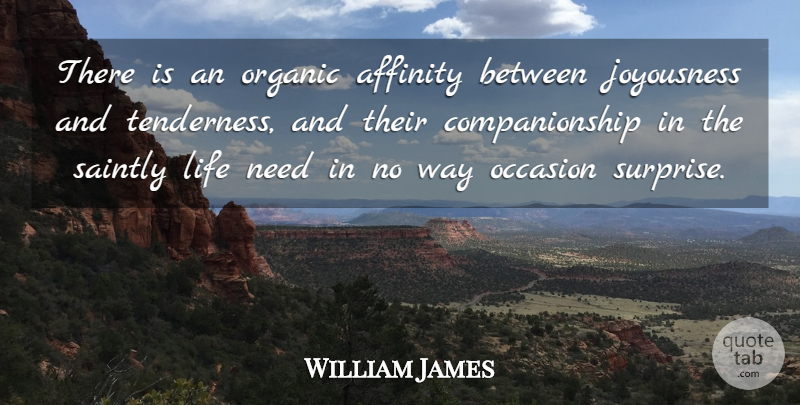 William James Quote About Needs, Way, Companionship: There Is An Organic Affinity...