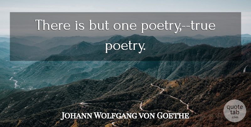 Johann Wolfgang von Goethe Quote About Truth: There Is But One Poetry...