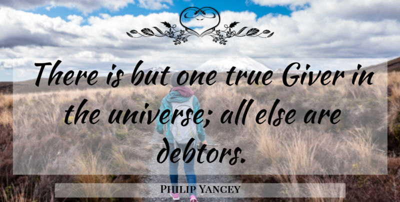 Philip Yancey Quote About Debtors, Giver, Universe: There Is But One True...