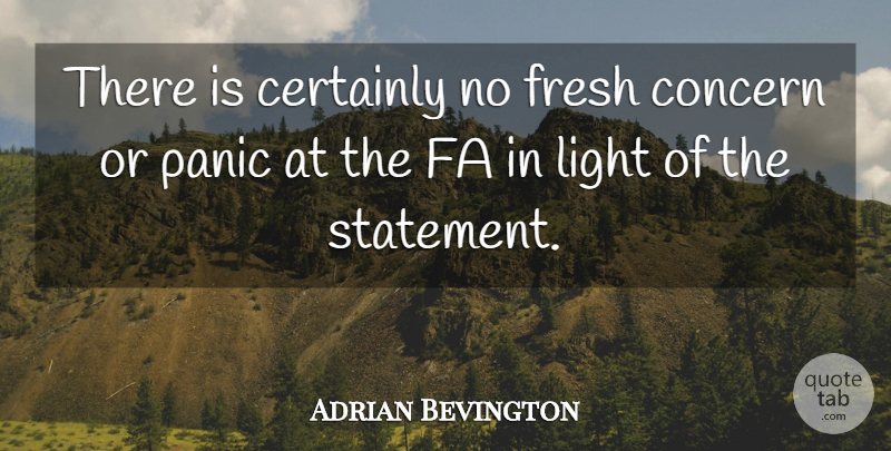 Adrian Bevington Quote About Certainly, Concern, Fresh, Light, Panic: There Is Certainly No Fresh...