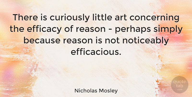 Nicholas Mosley Quote About Art, British Novelist, Concerning, Curiously, Perhaps: There Is Curiously Little Art...