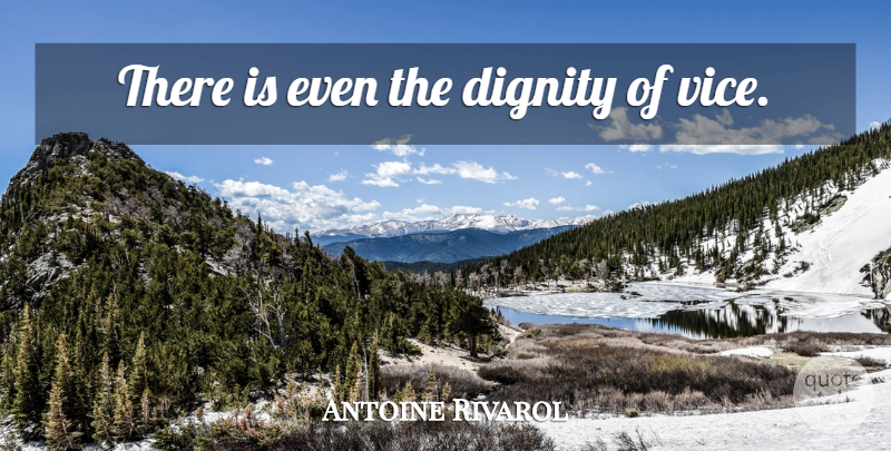 Antoine Rivarol Quote About Vices, Dignity: There Is Even The Dignity...