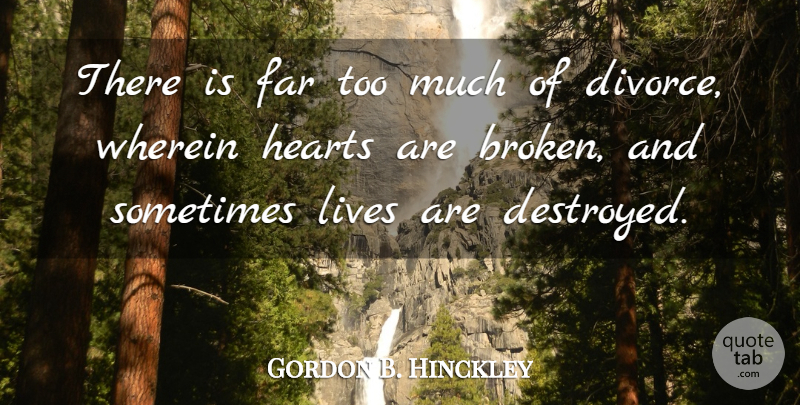 Gordon B. Hinckley Quote About Hearts, Lives: There Is Far Too Much...