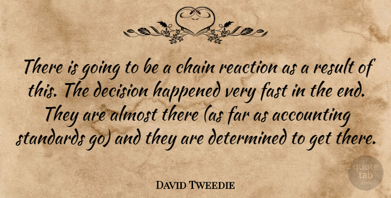 David Tweedie Quote About Accounting, Almost, Chain, Decision, Determined: There Is Going To Be...