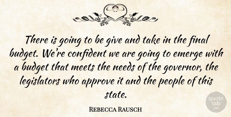 Rebecca Rausch Quote About Approve, Budget, Budgets, Confident, Emerge: There Is Going To Be...