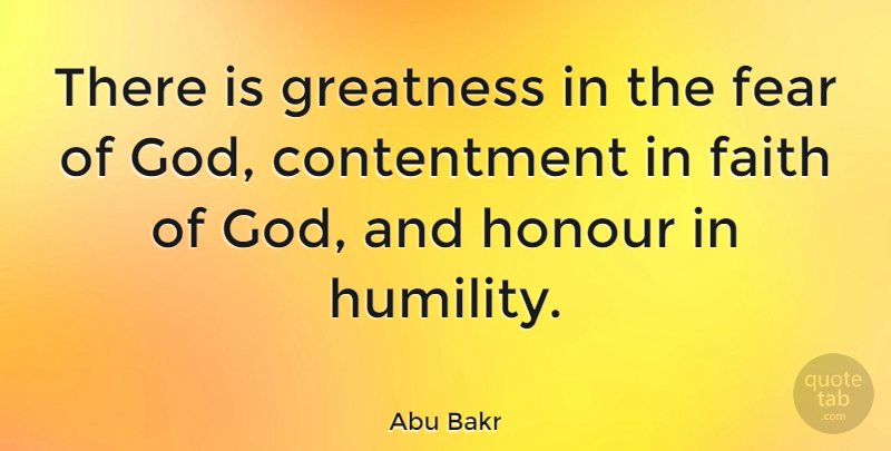 Abu Bakr Quote About Humility, Greatness, Contentment: There Is Greatness In The...