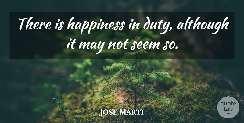 Jose Marti Quote About Happy, May, Duty: There Is Happiness In Duty...