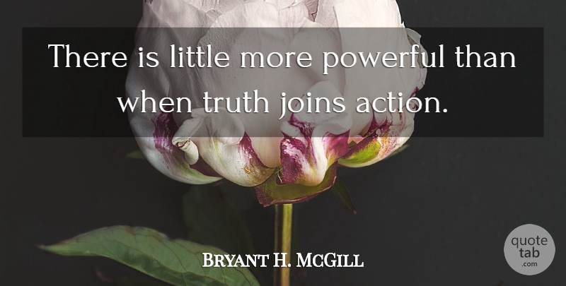 Bryant H. McGill Quote About Powerful, Littles, Action: There Is Little More Powerful...