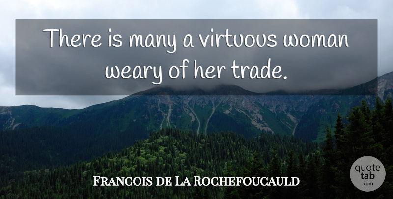 Francois de La Rochefoucauld Quote About Virtuous Woman, Virtuous, Weary: There Is Many A Virtuous...