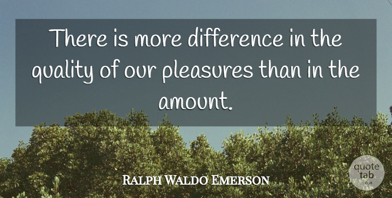 Ralph Waldo Emerson Quote About Differences, Quality, Pleasure: There Is More Difference In...