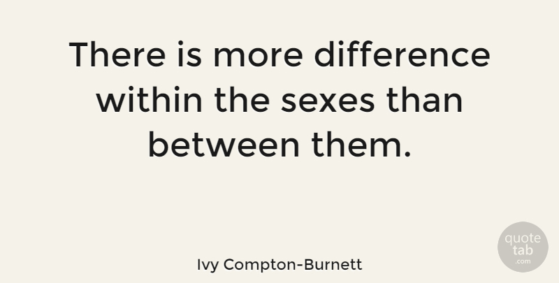 Ivy Compton-Burnett Quote About Sex, Differences, Feminine: There Is More Difference Within...