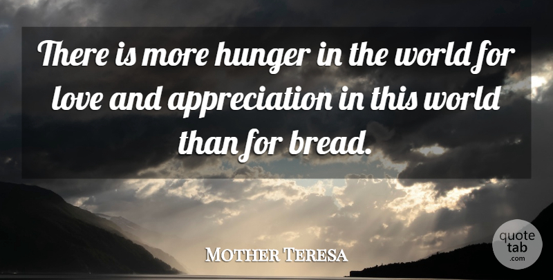 Mother Teresa Quote About Appreciation, German Philosopher, Hunger, Love: There Is More Hunger In...