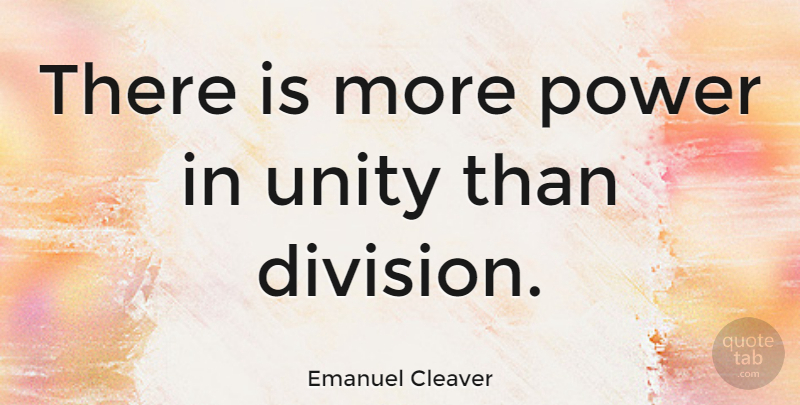 Emanuel Cleaver Quote About Unity, Division: There Is More Power In...