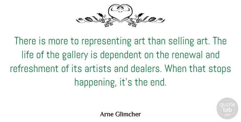 Arne Glimcher Quote About Art, Selling, Renewal: There Is More To Representing...