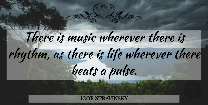 Igor Stravinsky Quote About Pulse, Beats, Rhythm: There Is Music Wherever There...