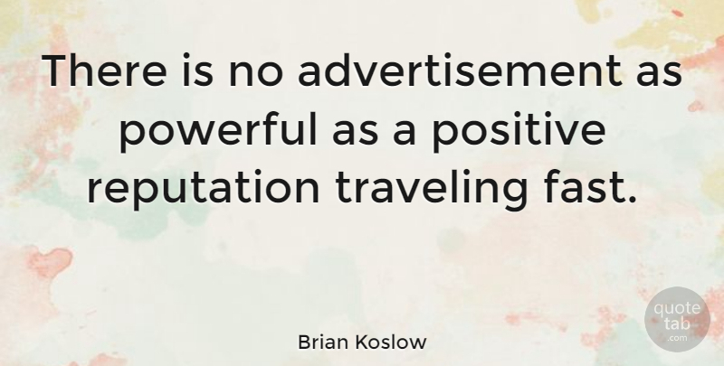 Brian Koslow Quote About Advertising, Positive, Reputation, Traveling: There Is No Advertisement As...
