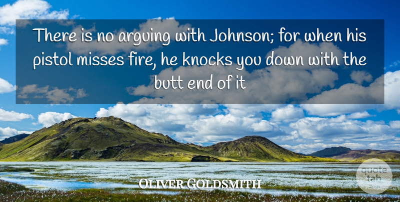 Oliver Goldsmith Quote About Arguing, Knocks, Misses, Pistol: There Is No Arguing With...