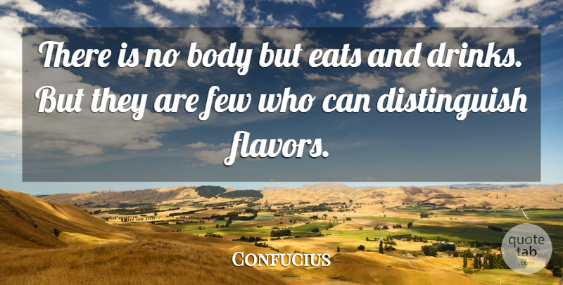 Confucius Quote About Body, Flavor, Drink: There Is No Body But...