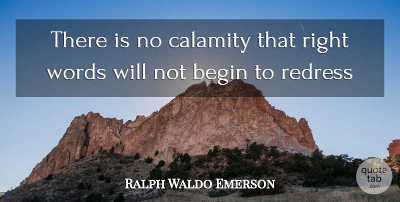 Ralph Waldo Emerson Quote About Calamity, Redress, Right Words: There Is No Calamity That...