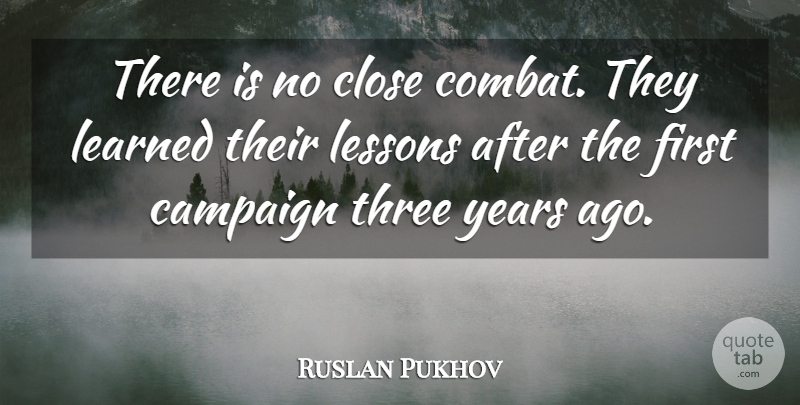 Ruslan Pukhov Quote About Campaign, Close, Learned, Lessons, Three: There Is No Close Combat...