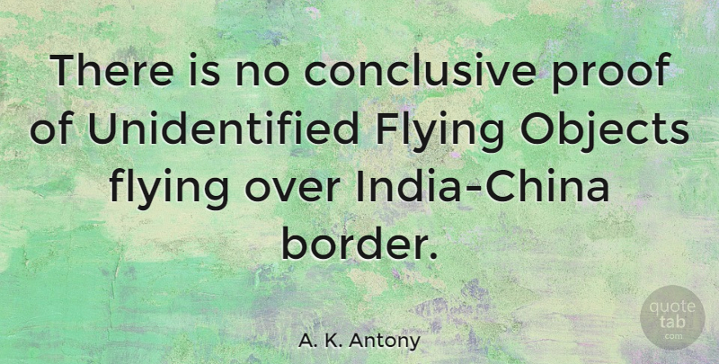A. K. Antony Quote About Flying, Borders, India: There Is No Conclusive Proof...