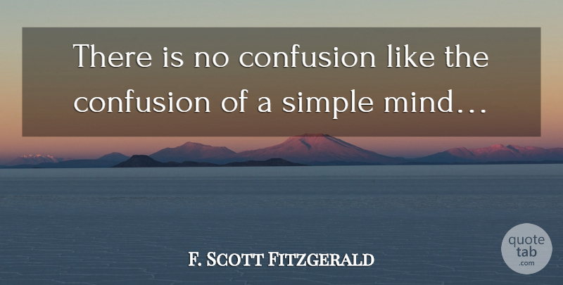 F. Scott Fitzgerald Quote About Simple, Confusion, Mind: There Is No Confusion Like...