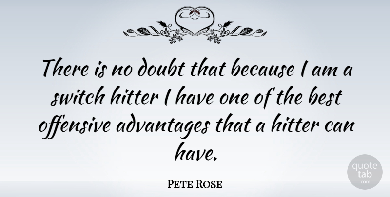 Pete Rose Quote About Advantages, Best, Hitter, Switch: There Is No Doubt That...