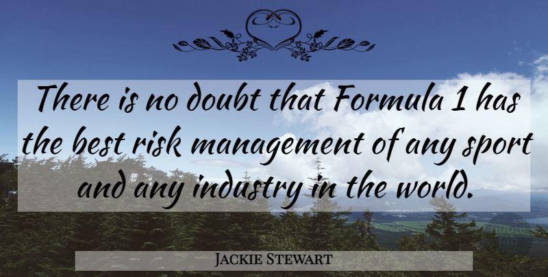 Jackie Stewart Quote About Sports, Risk, Doubt: There Is No Doubt That...
