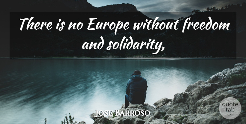 Jose Barroso Quote About Europe, Freedom: There Is No Europe Without...