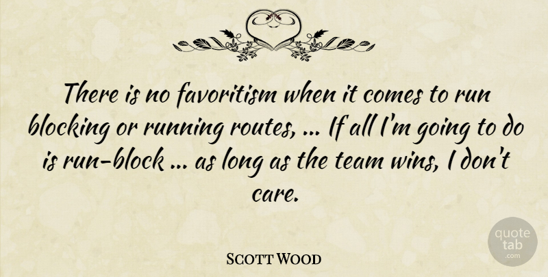Scott Wood Quote About Blocking, Run, Running, Team: There Is No Favoritism When...