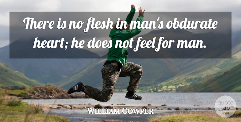 William Cowper Quote About Heart, Men, Flesh: There Is No Flesh In...